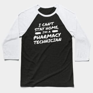 I Can't Stay Home, I'm A Pharmacy Technician Baseball T-Shirt